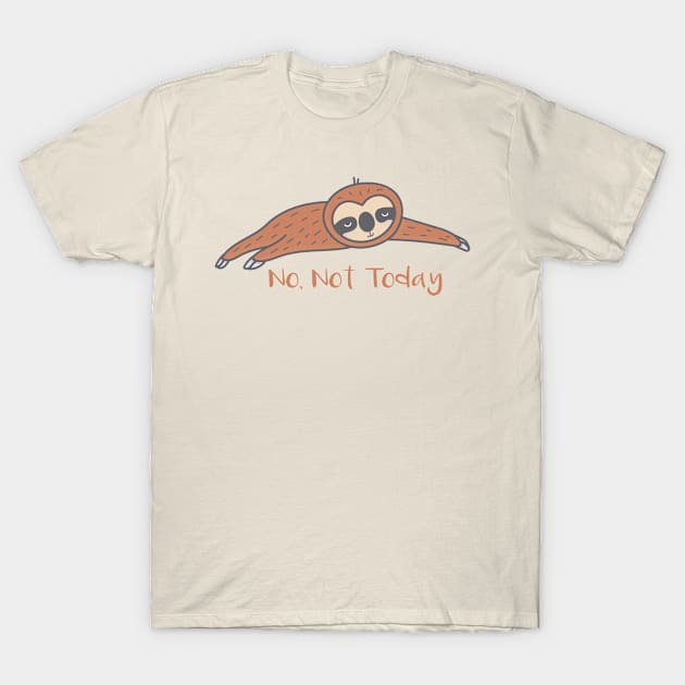 NO, NOT TODAY : sloth lover : lazy people gift idea T-Shirt by Mosklis